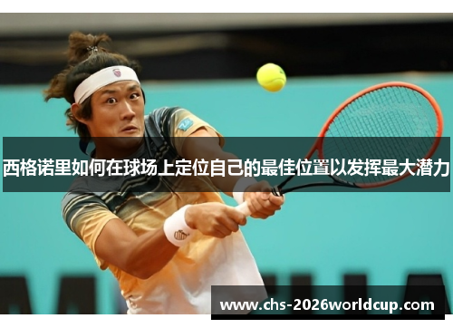 西格诺里如何在球场上定位自己的最佳位置以发挥最大潜力