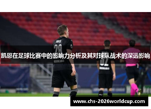 凯恩在足球比赛中的影响力分析及其对球队战术的深远影响