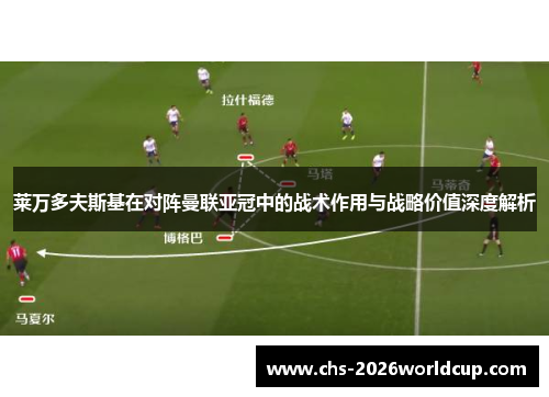 莱万多夫斯基在对阵曼联亚冠中的战术作用与战略价值深度解析 莱万多夫斯基在对阵曼联亚冠中的战术作用与战略价值深度解析