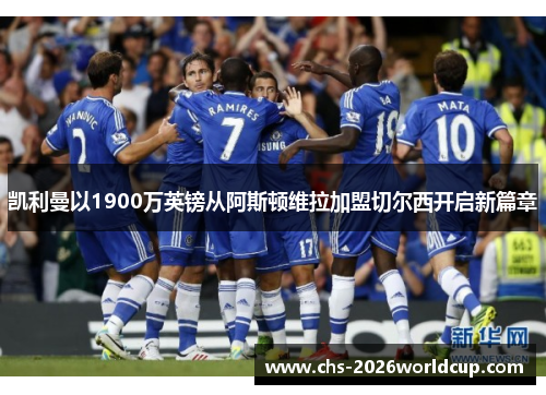 凯利曼以1900万英镑从阿斯顿维拉加盟切尔西开启新篇章 凯利曼以1900万英镑从阿斯顿维拉加盟切尔西开启新篇章