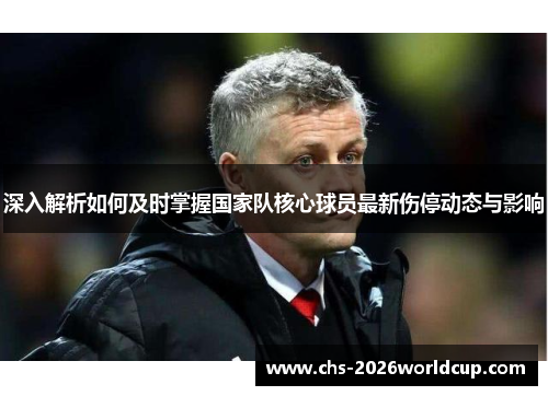 深入解析如何及时掌握国家队核心球员最新伤停动态与影响 深入解析如何及时掌握国家队核心球员最新伤停动态与影响