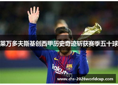 莱万多夫斯基创西甲历史奇迹斩获赛季五十球 莱万多夫斯基创西甲历史奇迹斩获赛季五十球