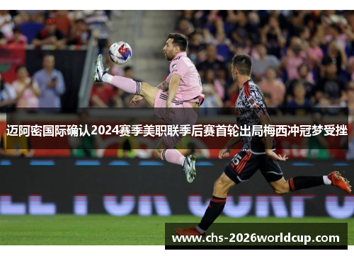 迈阿密国际确认2024赛季美职联季后赛首轮出局梅西冲冠梦受挫