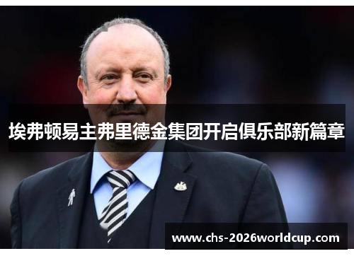 埃弗顿易主弗里德金集团开启俱乐部新篇章 埃弗顿易主弗里德金集团开启俱乐部新篇章